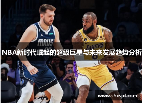 NBA新时代崛起的超级巨星与未来发展趋势分析